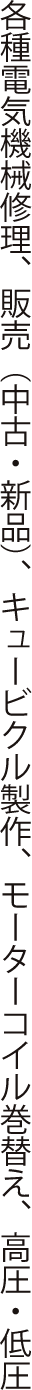 各種電気機械修理、販売（中古・新品）、キュービクル製作、モーターコイル巻き替え、高圧・低圧
